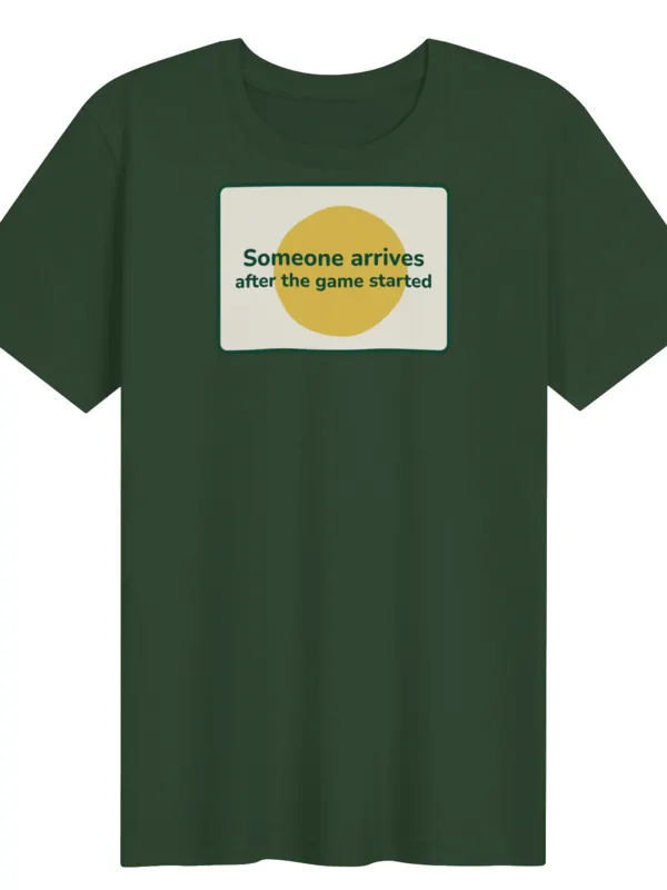 Someone arrives after the game started T-shirt, green